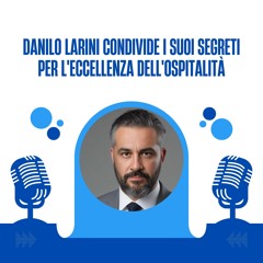Danilo Larini Condivide I Suoi Segreti Per L'eccellenza Dell'ospitalità
