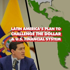 Latin America's plan to challenge US dollar with new currency and 'regional financial architecture'