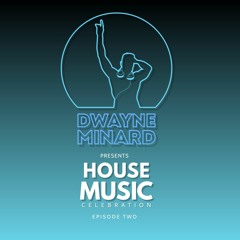 Dwayne Minard - House Music Celebration - Episode 2