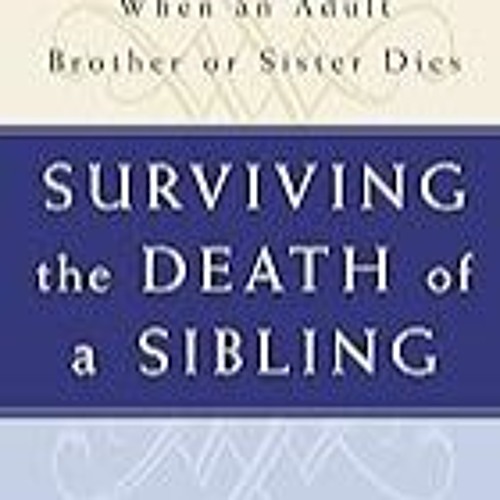 FREE B.o.o.k (Medal Winner) SURVIVING THE DEATH OF A SIBLING: Living Through Grief When an Adult B