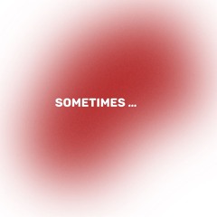 Sometimes