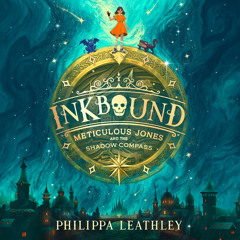 Inkbound: Meticulous Jones and the Shadow Compass, By Philippa Leathley, Read by Sarah Ovens