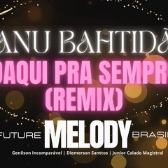 Future Melody Brasil - Manu Bahtidão - Daqui Pra Sempre (Remix)