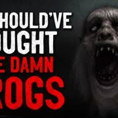 "We should've bought the damn frogs" Creepypasta
