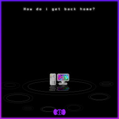 How do I get back home?
