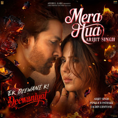 Mera Hua (Arijit Singh) (From "Ek Deewane Ki Deewaniyat") (Original Motion Picture Soundtrack)