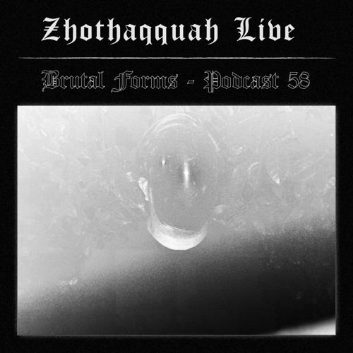 Podcast 058 - Zhothaqquah Live x Brutal Forms
