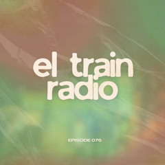 El Train Radio Episode 076
