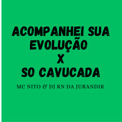 Acompanhei Sua Evolução X So Cavucada