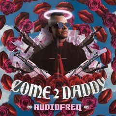 Audiofreq - COME 2 DADDY (Audiophetamine)