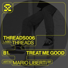 PREMIERE: B1. Mario Liberti - Treat Me Good (THREADS006)