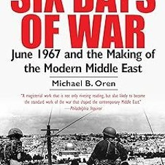 READ Six Days of War: June 1967 and the Making of the Modern Middle East BY Michael B. Oren (Author)