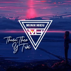 MIXTAPE | VIỆT MIX - THUẬN THEO Ý TRỜI - MINH HIẾU MIX