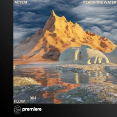 Premiere: AEYEM ft. Lakyn - Reach the Water - Flow Music