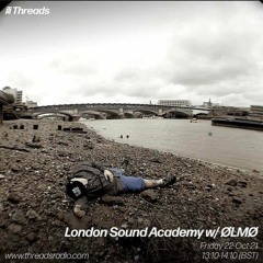 ØLMØ - Threads radio for London Sound Academy / 22 October
