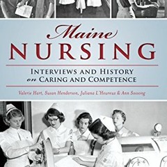 [View] EPUB 📙 Maine Nursing: Interviews and History on Caring and Competence by  Val