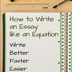[ACCESS] PDF 📙 How to Write an Essay like an Equation: Write Better, Faster, Easier