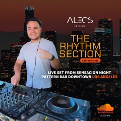 Alecs The Rhythm Section Episode 028 Alecs DTLA Sensacion Liveset