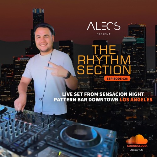 Alecs The Rhythm Section Episode 028 Alecs DTLA Sensacion Liveset