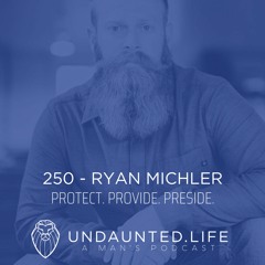 250 - RYAN MICHLER | Protect. Provide. Preside.