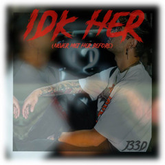 IDK HER (Never Met Her Before)
