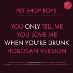 Pet Shop Boys - You Only Tell Me You Love Me When You're Drunk (Hobosan "Say Goodbye" Version)