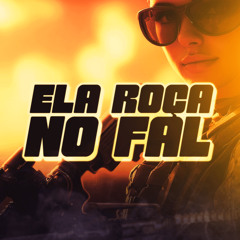 E ELAS ROÇA NO FAL