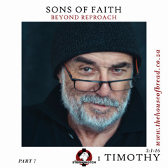 Note for 20250702 - Sons in Faith - Part 7 - 1 Timothy 3 - Beyond Reproach