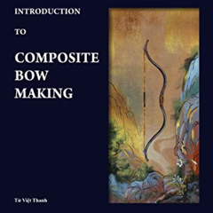 [Access] EBOOK 📝 Introduction to Composite Bow Making by  Từ Việt Thanh,Thảo Bếu,Bìn