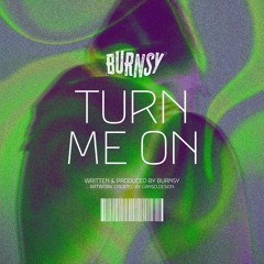 Burnsy - Turn Me On (FREE DL)