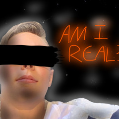 am i real..?