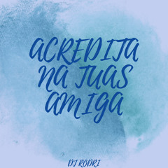 ACREDITA NA TUAS AMIGA - RR DO CAMPOS, LUANA SP (DJ RODRI)