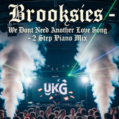 Brooksie,s -We Dont Need Another Love Song- 2 Step Piano  Mix