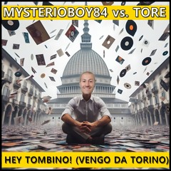 Mysterioboy84 vs. Tore - Hey Tombino! (Vengo da Torino) (Mysterioboy84 Short Mix)