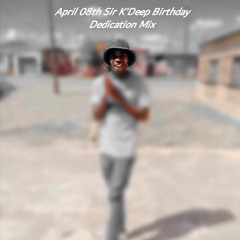 April 08th Sir K'Deep Birthday Dedication Mix by Sir K'Deep .mp3