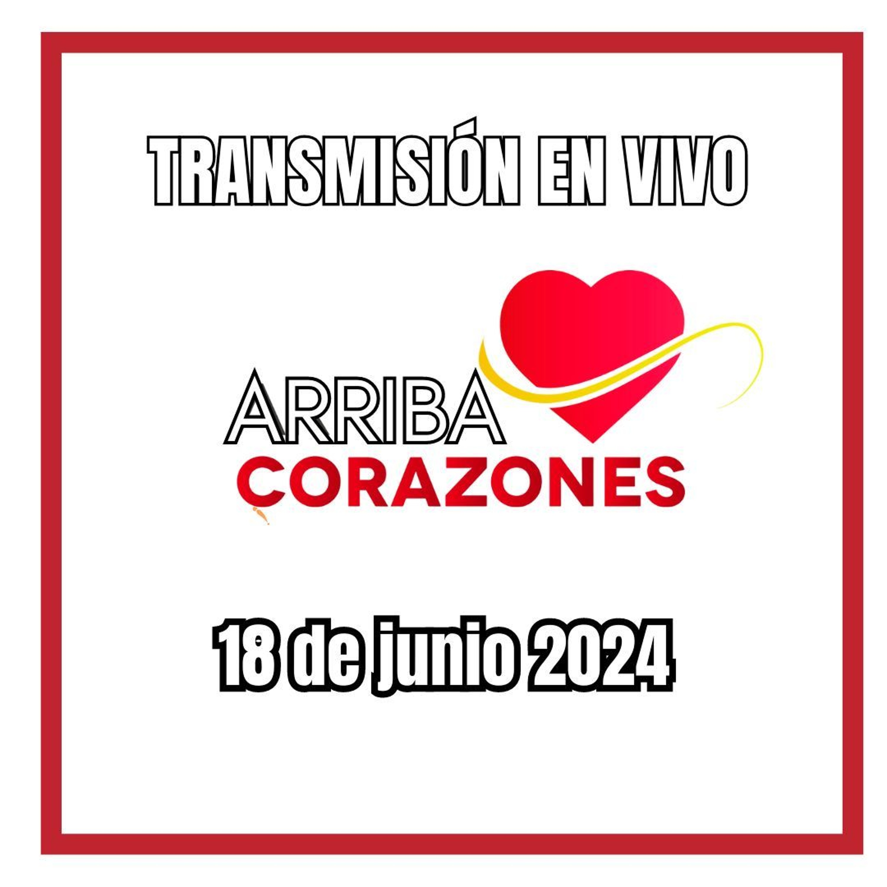ARRIBA CORAZONES 18 JUNIO 2024 episode artwork