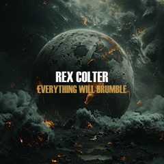 Rex Colter - Everything Will Crumble