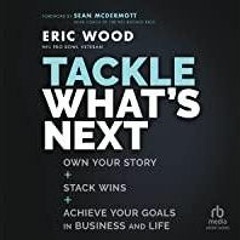<Download>> Tackle What&#x27s Next: Own Your Story, Stack Wins, and Achieve Your Goals in Business a