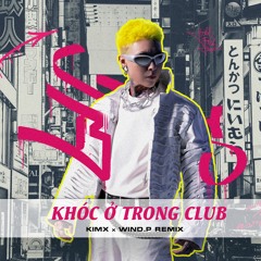 KHÓC Ở TRONG CLUB - KIMX x WIND.P (REMIX)