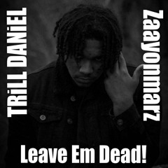 Leave Em Dead! Ft  Zaayonmarz (prod  Jugg)