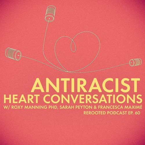 ReRooted – Ep. 60 – Antiracist Heart Conversations w/ Roxy Manning PhD & Sarah Peyton