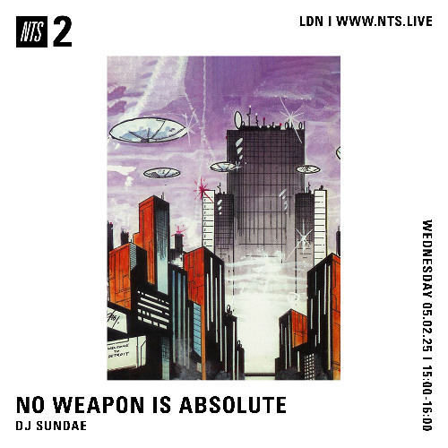 NO WEAPON IS ABSOLUTE - DJ Sundae - 11-02-2025 - NTS 2