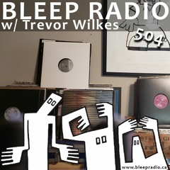 Bleep Radio #504 w/ Trevor Wilkes [Her Peas Are Better Than My Peas]