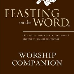 [VIEW] [PDF EBOOK EPUB KINDLE] Feasting on the Word Worship Companion: Liturgies for Year A, Volume