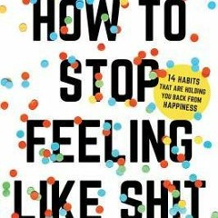 +$ How to Stop Feeling Like Sh*t: 14 Habits that Are Holding You Back from Happiness by Andrea Owen