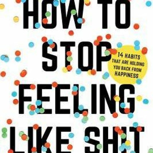 +$ How to Stop Feeling Like Sh*t: 14 Habits that Are Holding You Back from Happiness by Andrea Owen