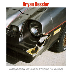Bryan Kessler - An Idea Of What We Could Be If We Were Not Ourselves EP