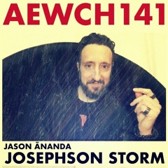 AEWCH 141: JASON ĀNANDA JOSEPHSON STORM or AN OCCULTIST LEFT AND THE EDGE OF METAMODERNITY