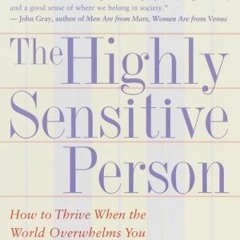 [Read] Online The Highly Sensitive Person: How to Thrive When the World Overwhelms You BY : Ela
