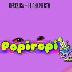 Deskalga X El Chapu Ctm - Popiropi. (Prod RbOne)